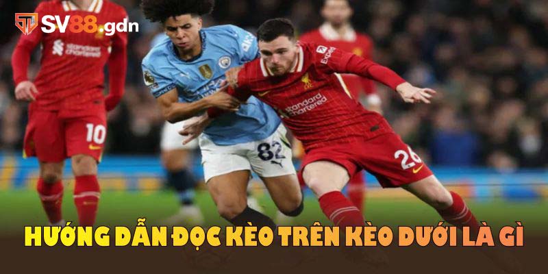 Hướng dẫn đọc kèo trên kèo dưới là gì cực chuẩn tại SV88